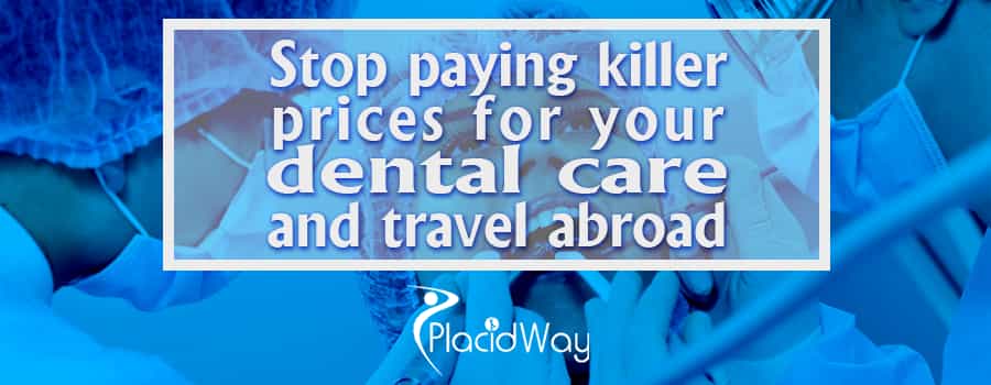 Stop paying killer prices for your dental care and travel abroad