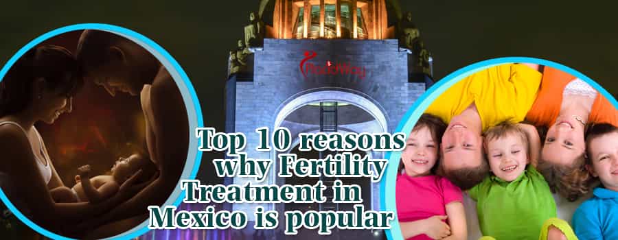 Top 10 reasons why fertility treatment in Mexico is popular