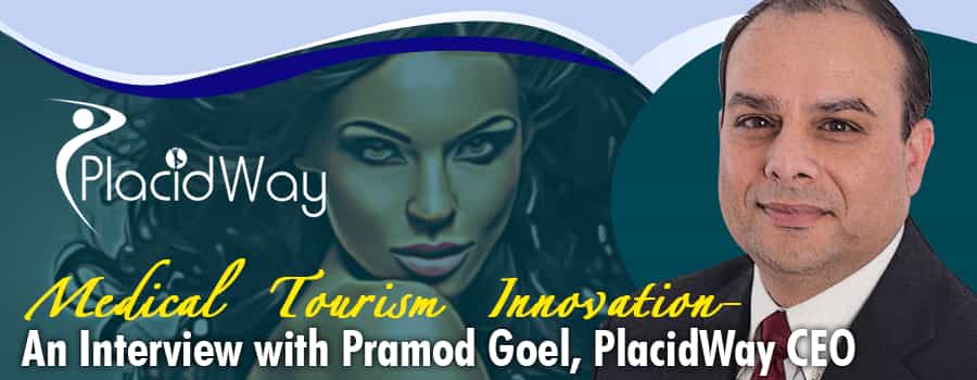 Medical Tourism Innovation - an Interview with Pramod Goel, PlacidWay’s CEO