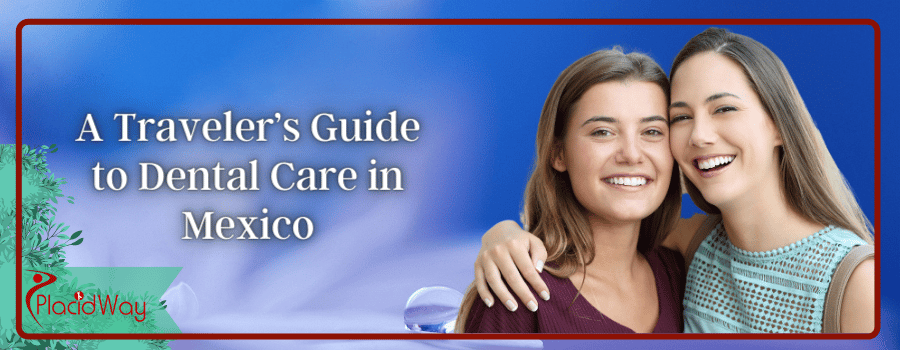 A Traveler?s Guide to Dental Care in Mexico