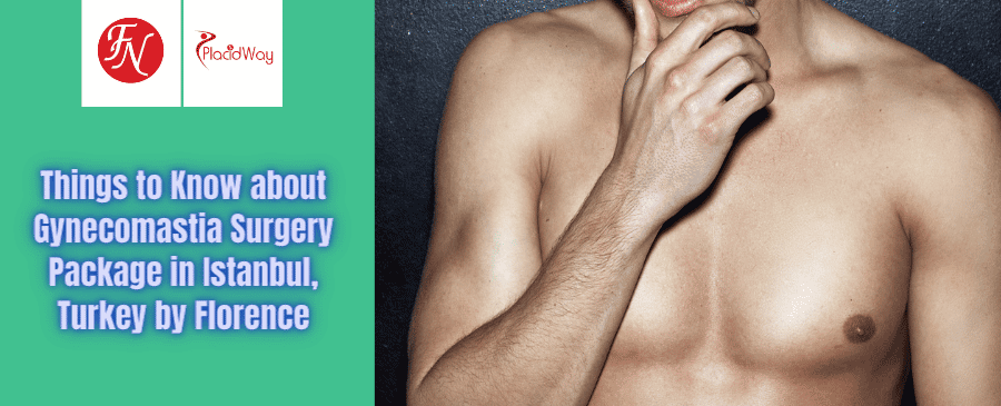 Gynecomastia Surgery Package in Istanbul, Turkey by Florence