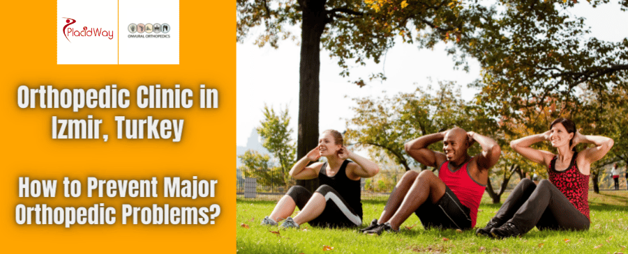 How to Prevent Major Orthopedic Problems? | Orthopedic Clinic in Izmir, Turkey