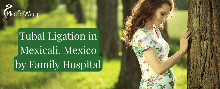 Tubal Ligation in Mexicali, Mexico by Family Hospital