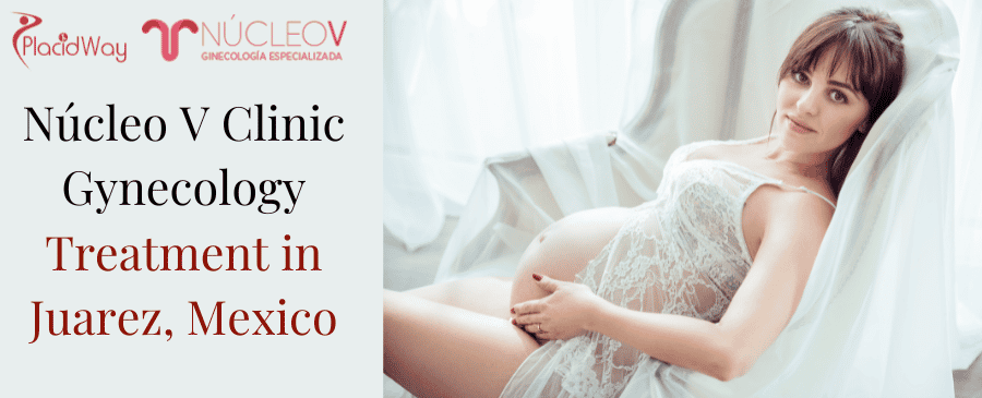 Núcleo V Clinic Gynecology Treatment in Juarez, Mexico