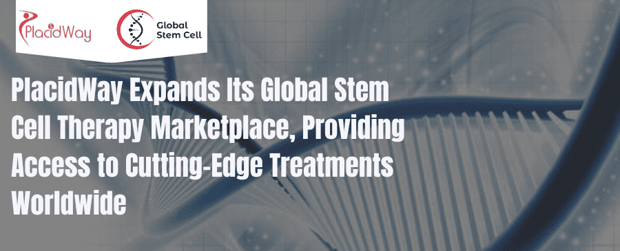 PlacidWay Expands Its Global Stem Cell Therapy Marketplace, Providing Access to Cutting-Edge Treatments Worldwide 