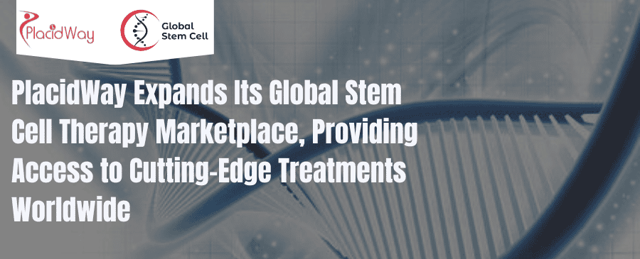 PlacidWay Expands Its Global Stem Cell Therapy Marketplace, Providing Access to Cutting-Edge Treatments Worldwide
