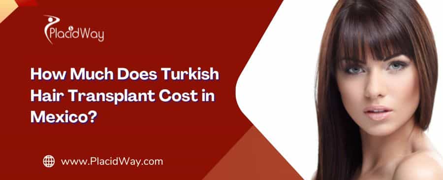 How Much Does Turkish Hair Transplant Cost in Mexico?