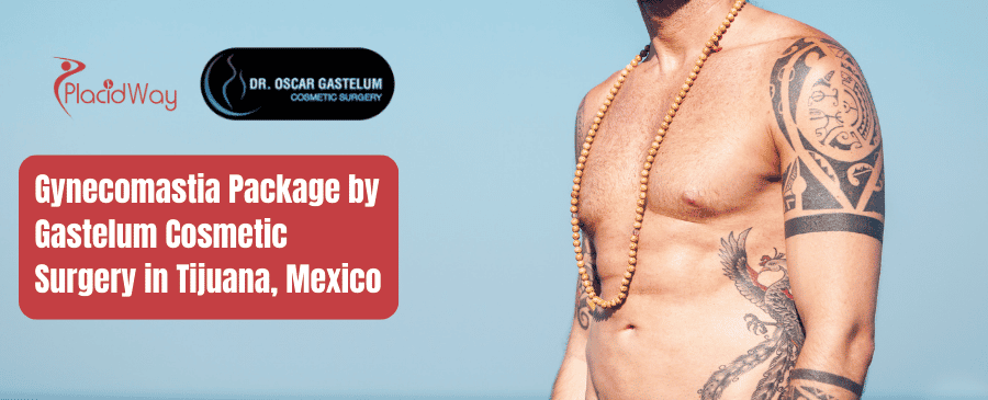 Gynecomastia Package by Gastelum Cosmetic Surgery in Tijuana, Mexico