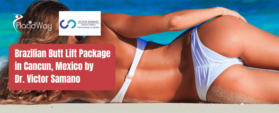 Brazilian Butt Lift Package in Cancun, Mexico by Dr. Victor Samano