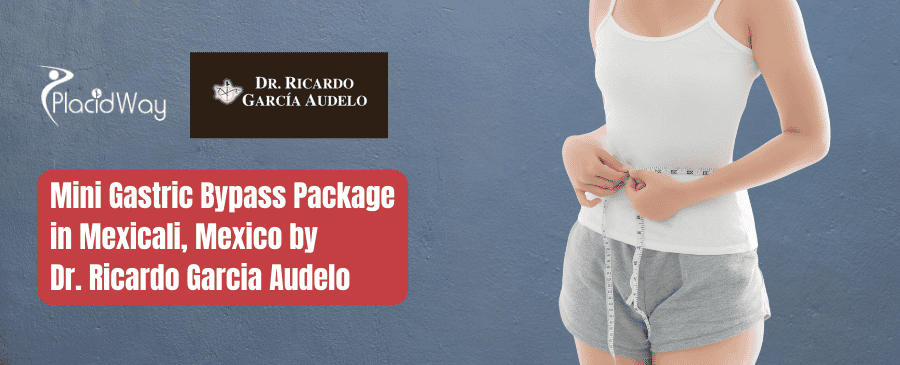 Mini Gastric Bypass Package in Mexicali, Mexico by Dr. Ricardo Garcia Audelo Bariatric Surgeon
