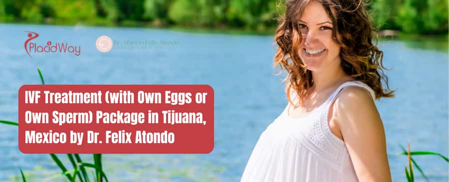 IVF Treatment Package in Tijuana, Mexico by Dr. Felix Atondo