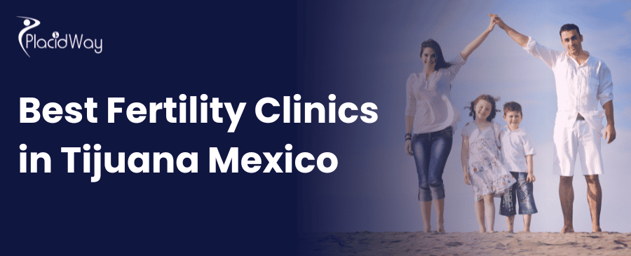 Best Fertility Clinics in Tijuana Mexico