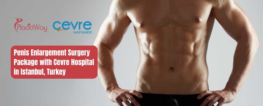 Penis Enlargement Surgery Package with Cevre Hospital in Istanbul, Turkey