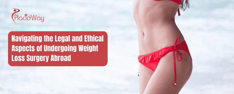 Navigating the Legal and Ethical Aspect of Undergoing Weight Loss Surgery Abroad