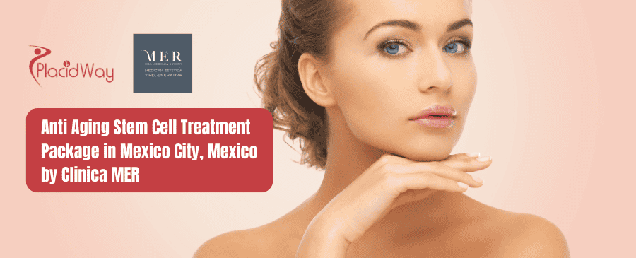 Anti Aging Stem Cell Treatment Package in Cancun, Mexico by Clinica MER