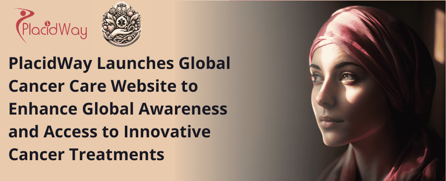 PlacidWay Launches Global Cancer Care Website to Enhance Global Awareness and Access to Innovative Cancer Treatments 
