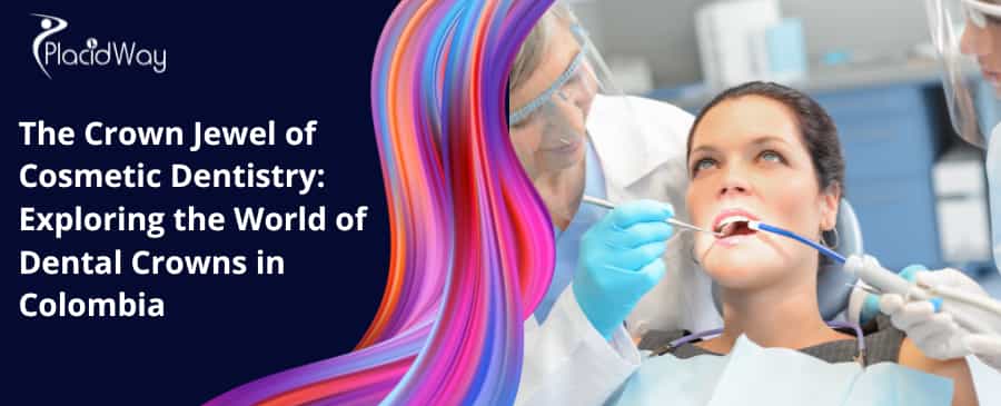 The Crown Jewel of Cosmetic Dentistry: Exploring the World of Dental Crowns in Colombia