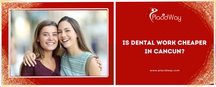Is dental work cheaper in Cancun?