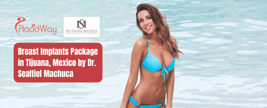 Breast Implants Package in Tijuana, Mexico by Dr. Sealtiel Machuca