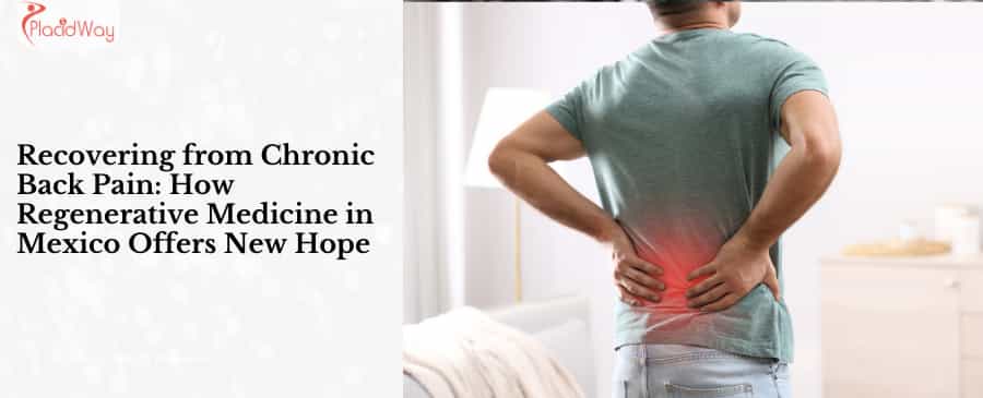 Recovering from Chronic Back Pain: How Regenerative Medicine in Mexico Offers New Hope