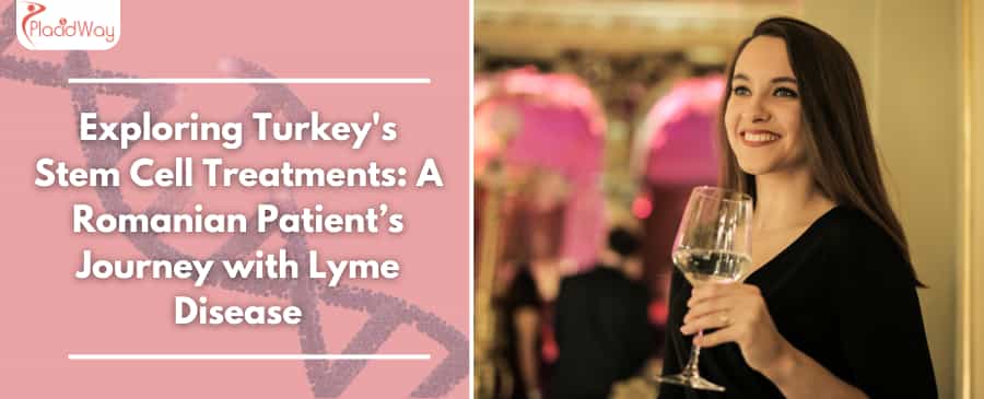 Exploring Turkey's Stem Cell Treatments: A Romanian Patient’s Journey with Lyme Disease