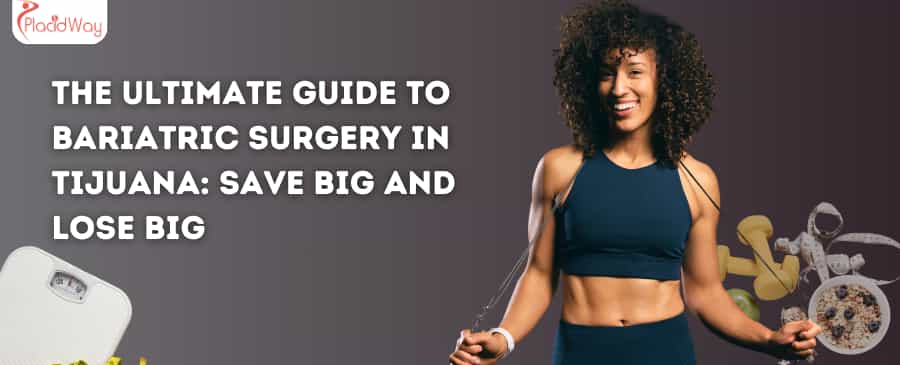 The Ultimate Guide to Bariatric Surgery in Tijuana: Save Big and Lose Big