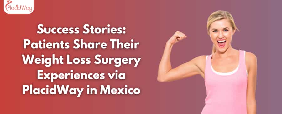 Success Stories: Patients Share Their Weight Loss Surgery Experiences via PlacidWay in Mexico