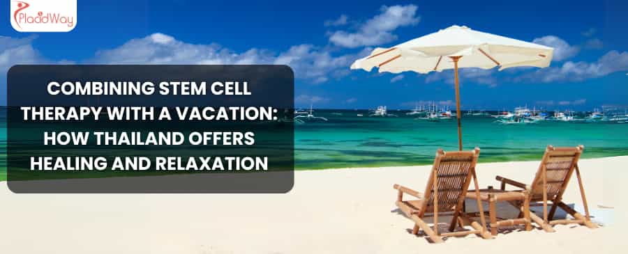 Combining Stem Cell Therapy with a Vacation: How Thailand Offers Healing and Relaxation