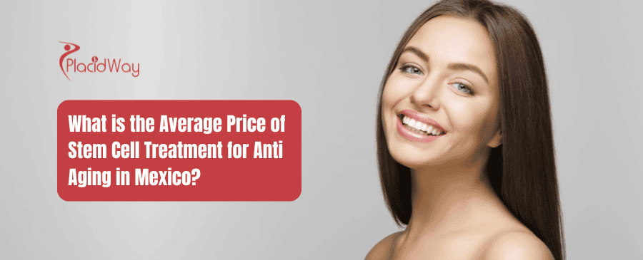 What is the Average Price of Stem Cell Treatment for Anti Aging in Mexico