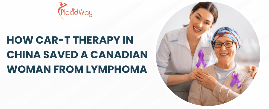 How CAR-T Therapy in China Saved a Canadian Woman from Lymphoma