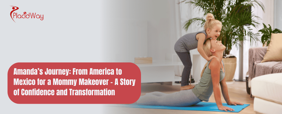 From America to Mexico for a Mommy Makeover – A Story of Confidence and Transformation