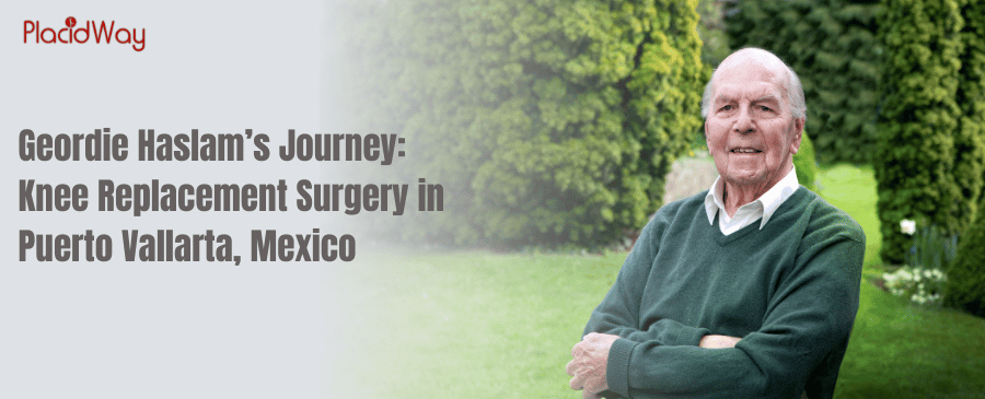 Geordie Haslams Journey Knee Replacement Surgery in Puerto Vallarta, Mexico