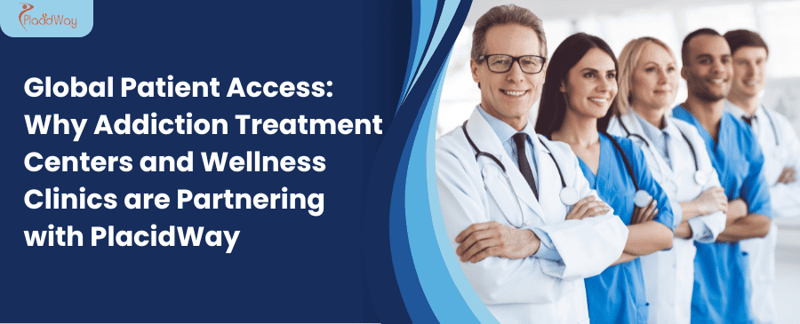 Global Patient Access: Why Addiction Treatment Centers and Wellness Clinics are Partnering with PlacidWay