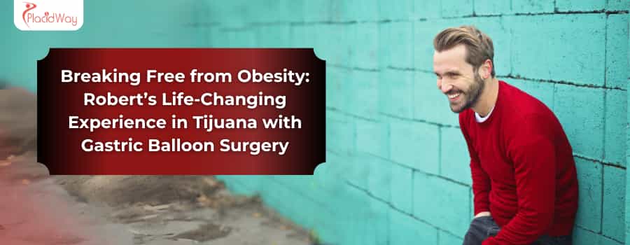 Robert Matthews' Journey for Gastric Balloon Surgery in Tijuana, Mexico