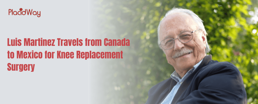 Luis Martinez Travels from Canada to Mexico for Knee Replacement Surgery