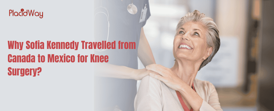 Why Sofia Kennedy Travelled from Canada to Mexico for Knee Surgery?