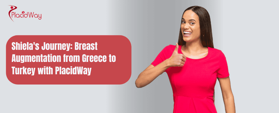 Journey: Breast Augmentation from Greece to Turkey with PlacidWay