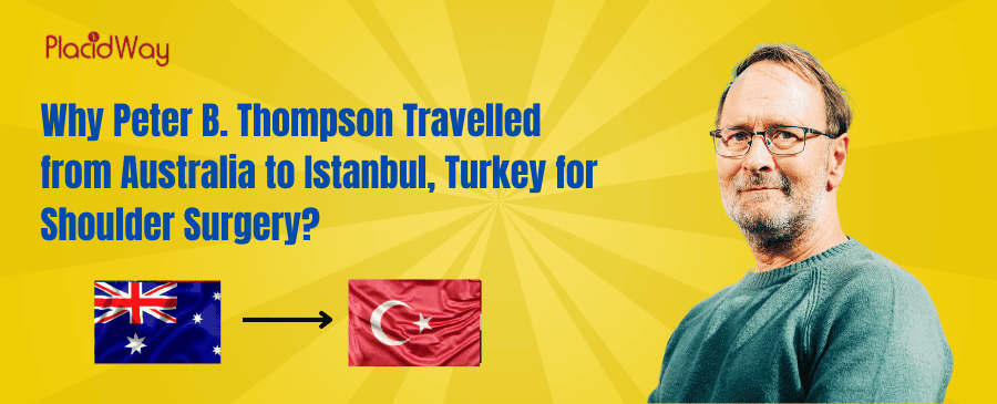 Why Peter B. Thompson Travelled from Australia to Istanbul, Turkey for Shoulder Surgery