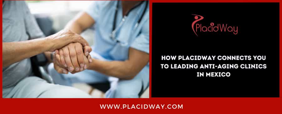 How PlacidWay Connects You to Leading Anti-Aging Clinics in Mexico