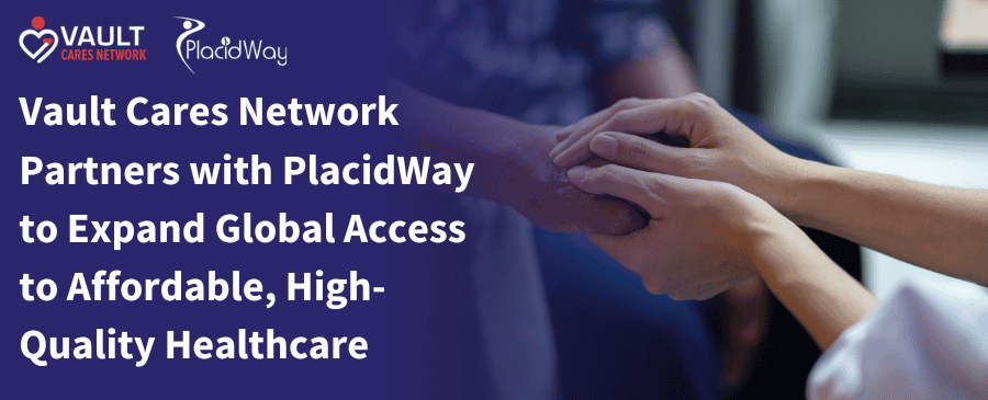 Vault Cares Network Partners with PlacidWay to Expand Global Access to Affordable, High-Quality Healthcare 