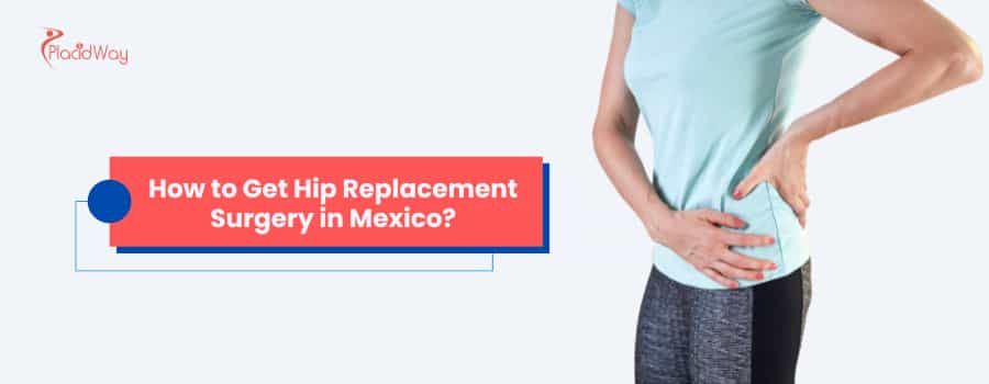 How to Get Hip Replacement Surgery in Mexico?