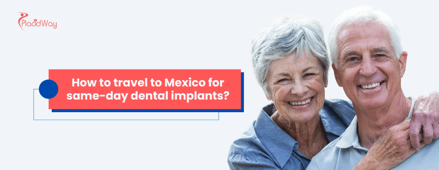 How to travel to Mexico for same-day dental implants?