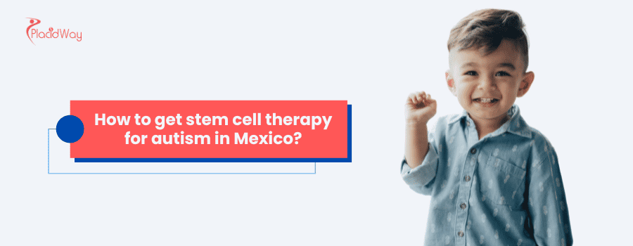 How to Get Stem Cell Therapy for Autism in Mexico