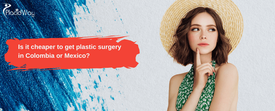 plastic surgery in Colombia or Mexico