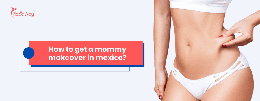 ¿Cómo hacerse un Mommy Makeover en México?