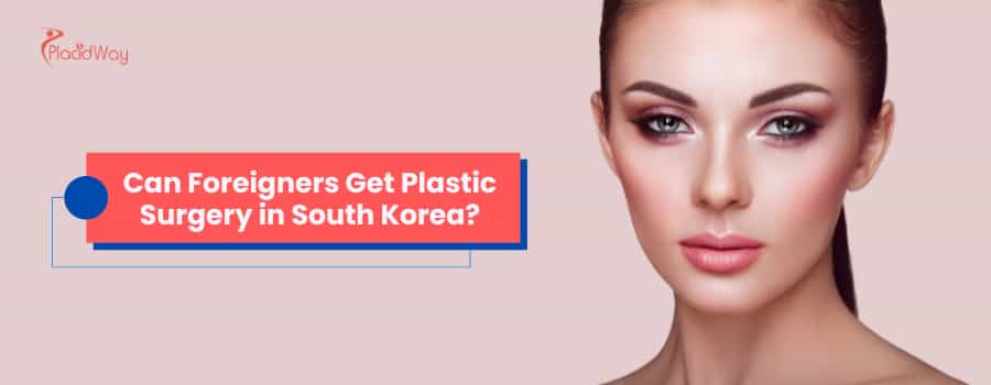 Can Foreigners Get Plastic Surgery in South Korea?
