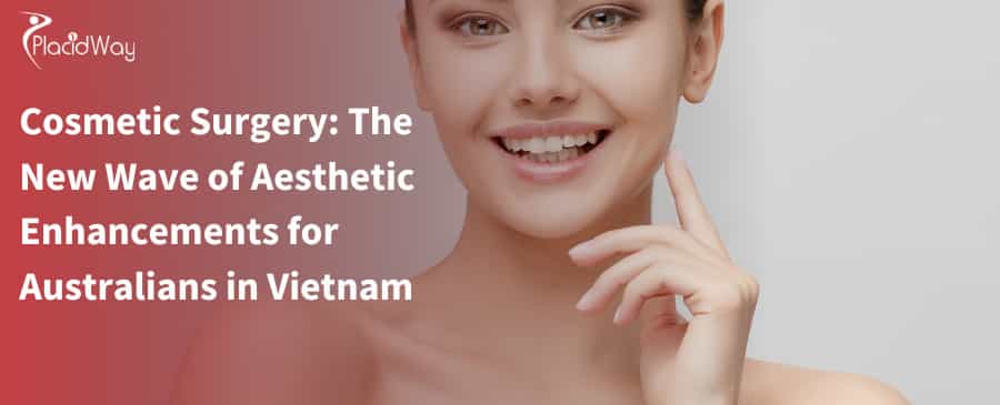 Cosmetic Surgery: The New Wave of Aesthetic Enhancements for Australians in Vietnam 