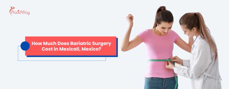 How Much Does Bariatric Surgery Cost in Mexicali, Mexico?