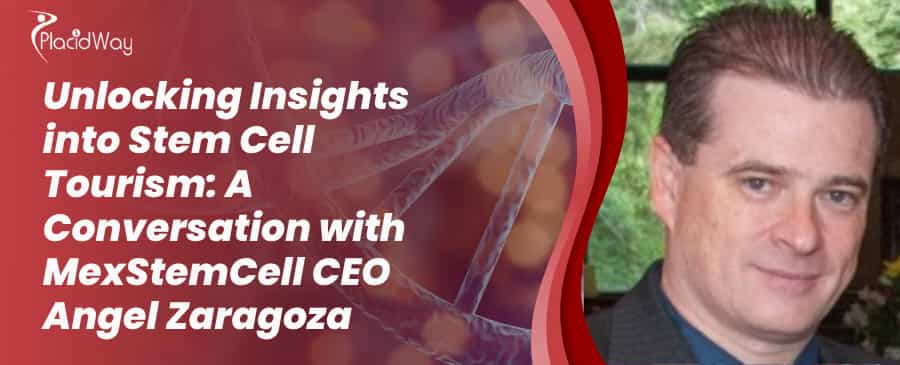 Unlocking Insights into Stem Cell Tourism: A Conversation with MexStemCell CEO Angel Zaragoza 