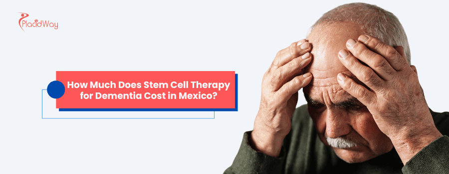How Much Does Stem Cell Therapy for Dementia cost in Mexico?